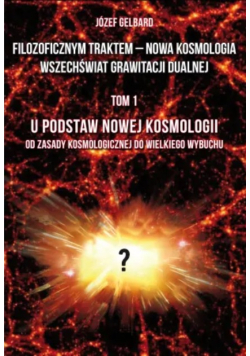 Filozoficznym traktem - Nowa Kosmologia U podstaw nowej Kosmologii Tom 1