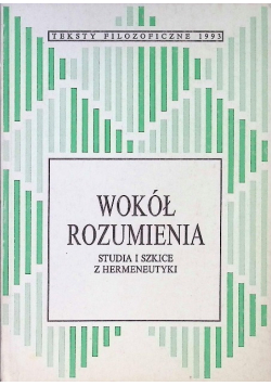 Wokół rozumienia. Studia i szkice z Hermeneutyki