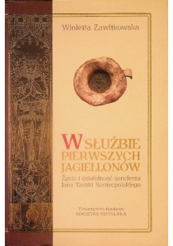 W służbie pierwszych Jagiellonów Życie i działalność kanclerza Jana Taszki Koniecpolskiego