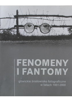 Fenomeny i Fantomy gliwickie środowisko fotograficzne w latach 1951 - 2000