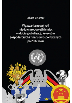 Wyzwania nowej roli międzynarodowej Niemiec w dobie globalizacji, kryzysów gospodarczych i finansowo-politycznych po 2007 roku