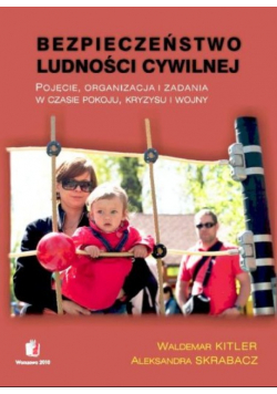 BEZPIECZEŃSTWO LUDNOŚCI CYWILNEJ Pojęcie, organizacja i zadania w czasie pokoju, kryzysu i wojny
