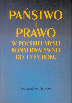Państwo i prawo w polskiej myśli konserwatywnej do 1939 roku