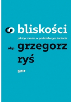 O bliskości. Jak żyć razem w podzielonym świecie