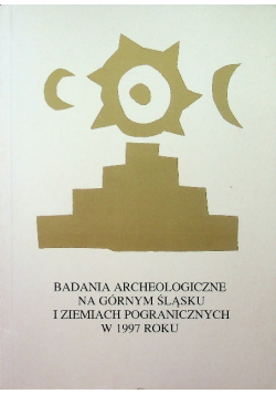 Badania archeologiczne na Górnym Śląsku i ziemiach pogranicznych w 1997 roku