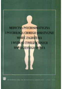 Medycyna psychosomatyczna i psychologia chorego somatycznie wobec zagrożenia i wyzwań cywilizacyjnych współczesnego świata