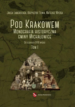 Pod Krakowem Monografia Gminy Michałowice Tom I