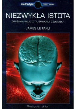 Niezwykła istota : Zmagania nauki z tajemnicami człowieka