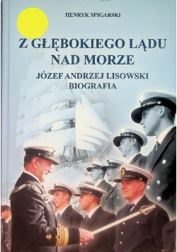 Z głębokiego lądu nad morze  Józef Andrzej Lisowski Biografia