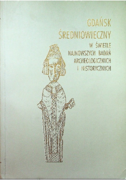 Gdańsk średniowieczny w świetle najnowszych badań archeologicznych i historycznych