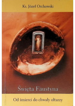 Święta Faustyna Od śmierci do chwały ołtarzy