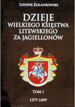Dzieje Wielkiego Księstwa Litewskiego za Jagiellonów Tom 1 1377 - 1499