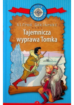 Klub podróżnika Tom 19 Tajemnicza wyprawa Tomka