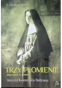 Trzy płomienie złączone w jeden. Siostra Konsolata Betrone