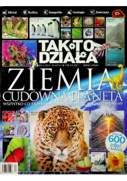 Tak to działa Nr 2 / 2014 Ziemia cudowna planeta Wszystko co trzeba wiedzieć o świecie w którym żyjemy