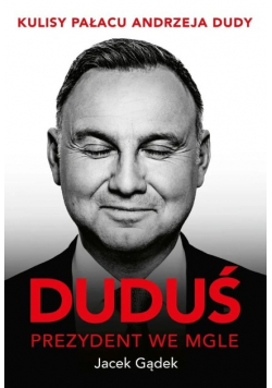 Duduś. Prezydent we mgle. Kulisy Pałacu Andrzeja Dudy