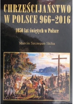 Chrześcijaństwo w Polsce 966-2016 1050 lat świętych w Polsce