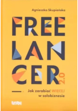Freelancer 2.0. Jak zarabiać więcej w solobiznesie