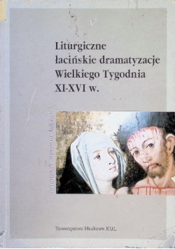 Liturgiczne łacińskie dramatyzacje Wielkiego Tygodnia XI  XVI w