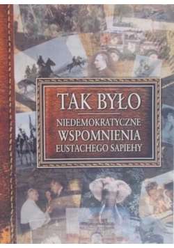Tak było Niedemokratyczne wspomnienia Eustachego Sapiehy