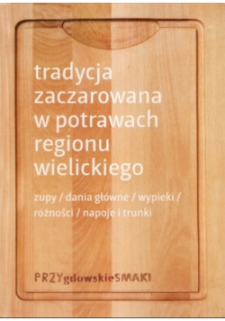 Tradycja zaczarowana w potrawach regionu wielickiego