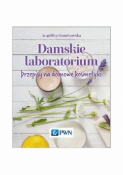 Damskie laboratorium Przepisy na domowe kosmetyki
