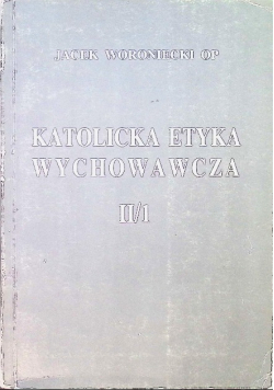 Katolicka etyka wychowawcza Tom 2 Część 1