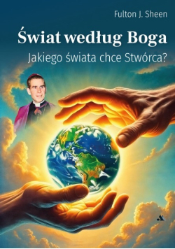 Świat według Boga Jakiego świata chce Stwórca