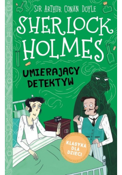 Klasyka dla dzieci Sherlock Holmes Tom 25 Umierający detektyw