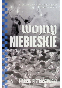 Wojny niebieskie. W środku najbrutalniejszego gangu kiboli