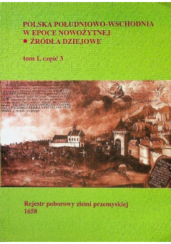 Polska południowo wschodnia w epoce nowożytnej Źródła dziejowe Tom 1 Część 3