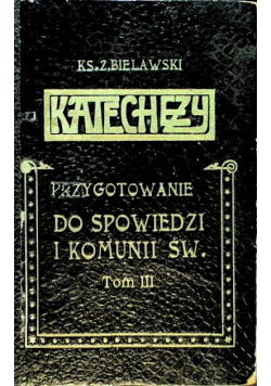 Katechezy. Przygotowanie do Spowiedzi i Komunii Św. Tom III 1912 r.