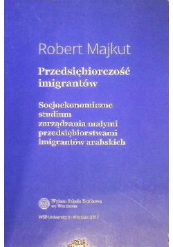 Przedsiębiorczość imigrantów. Socjoekonomiczne studium zarządzania małymi przedsiębiorstwami imigrantów arabskich