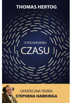 O pochodzeniu czasu Ostateczna teoria Stephena Hawkinga