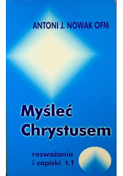 Myśleć Chrystusem rozważania i zapiski Tom 1