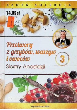 Przetwory z grzybów warzyw i owoców Siostry Anastazji Tom 3
