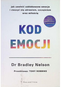 Kod emocji Jak uwolnić zablokowane emocje i cieszyć się zdrowiem szczęściem oraz miłością