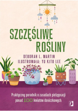 Szczęśliwe rośliny. Praktyczny poradnik
