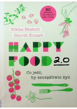 Happy Food 2.0 Co jeść by szczęśliwie żyć