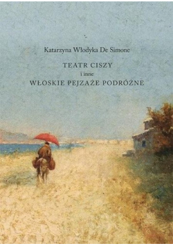 Teatr ciszy i inne włoskie pejzaże podróżne