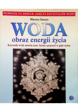 Woda obraz energii życia Kryształy wody mówią nam, byśmy spojrzeli w głąb siebie