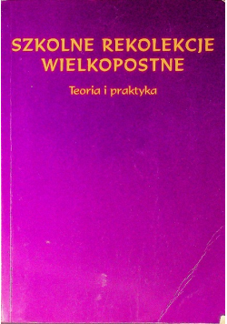 Szkolne rekolekcje wielkopostne Teoria i praktyka