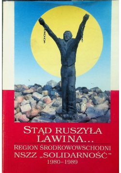 Stąd ruszyła lawina Region środkowowschodni NSZZ "Solidarność" 1980 - 1989