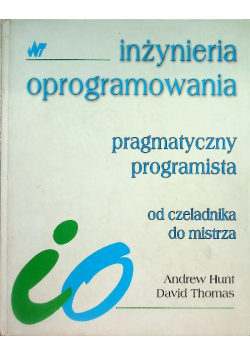 Inżynieria oprogramowania Pragmatyczny programista od czeladnika do mistrza