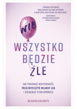 Nie wszystko będzie źle Jak pokonać niepewność