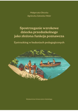 Spostrzeganie wzrokowe dziecka przedszkolnego jako złożona funkcja poznawcza eyetracking w badaniach pedagogicznych