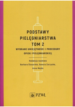 Podstawy pielęgniarstwa Tom 2 Wybrane umiejętności i procedury opieki pielęgniarskiej