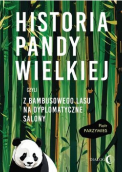 Historia pandy wielkiej czyli Z bambusowego lasu na dyplomatyczne salony