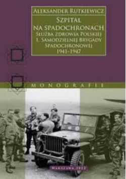 Szpital na spadochronach służba zdrowia Polskiej 1. Samodzielnej Brygady Spadochronowej 1941-1947