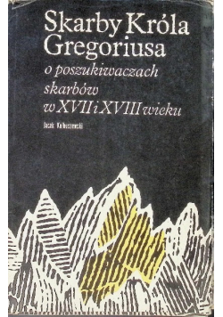 Skarby króla Gregoriusa o poszukiwaniach skarbów w XVII i XVIII wieku